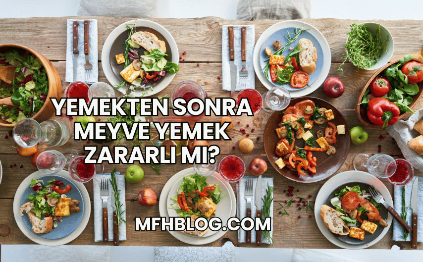 Yemekten Sonra Meyve Yemek Zararlı mı?