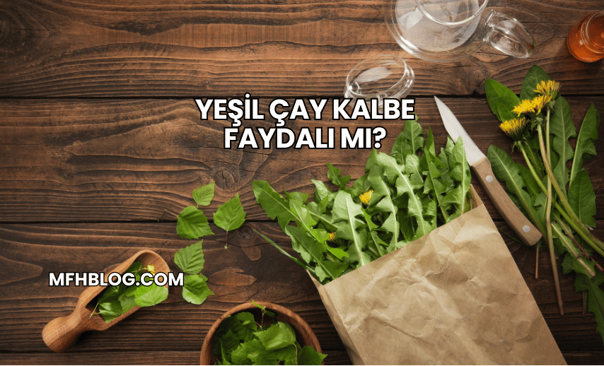 Yeşil Çay Kalbe Faydalı mı?