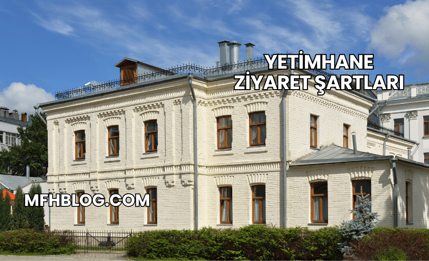 Yetimhane Ziyaret Şartları