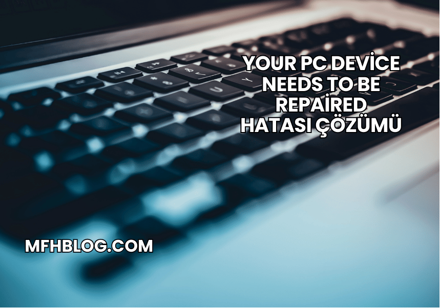 Your PC Device Needs to Be Repaired Hatası Çözümü