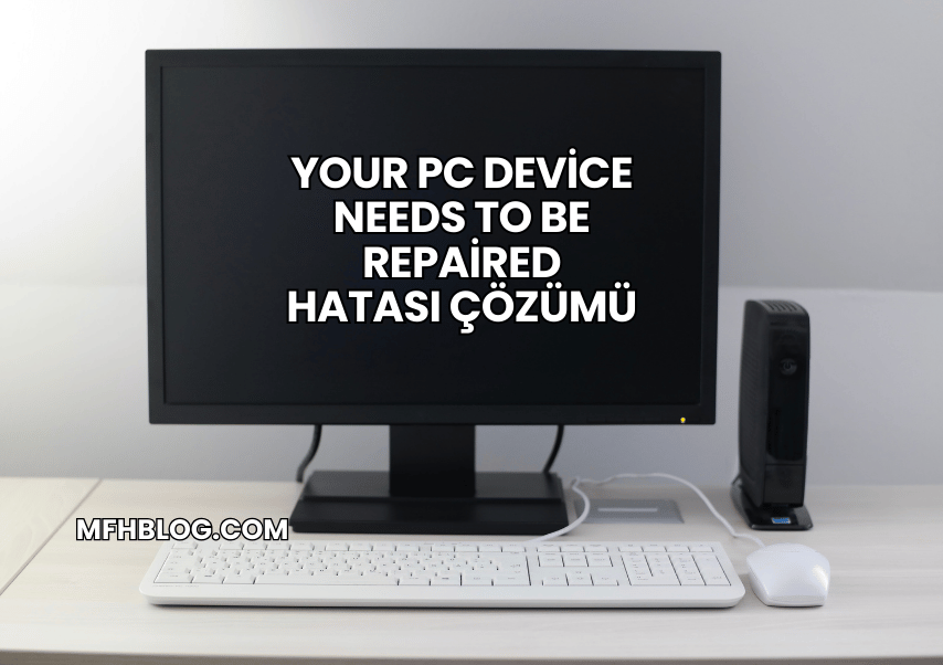 Your PC Device Needs to Be Repaired Hatası Çözümü