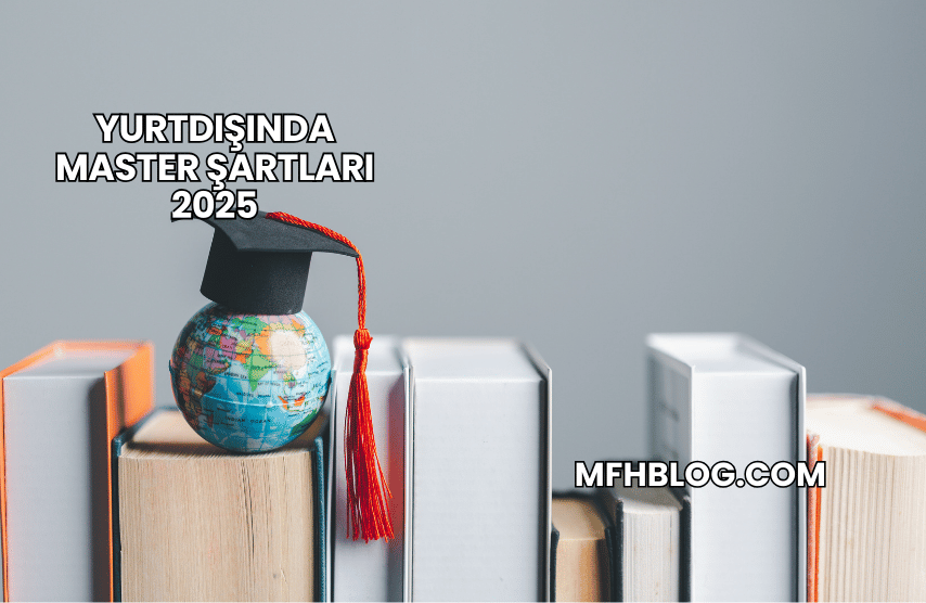 Yurtdışında Master Şartları 2025