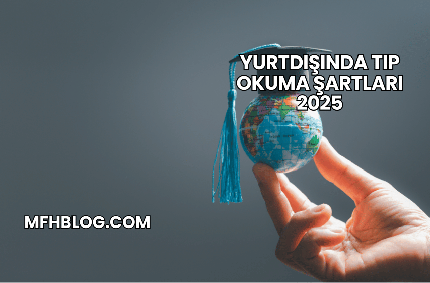 Yurtdışında Tıp Okuma Şartları 2025