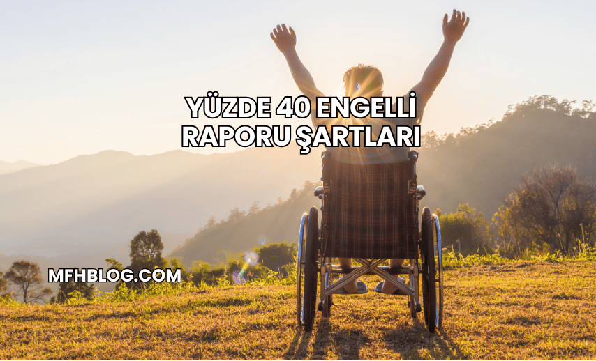 Yüzde 40 Engelli Raporu Şartları