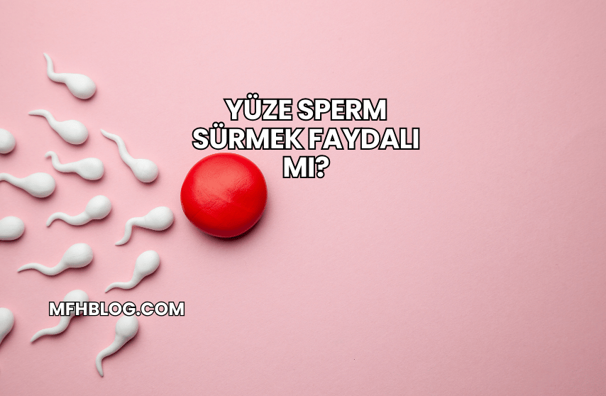 Yüze Sperm Sürmek Faydalı mı?