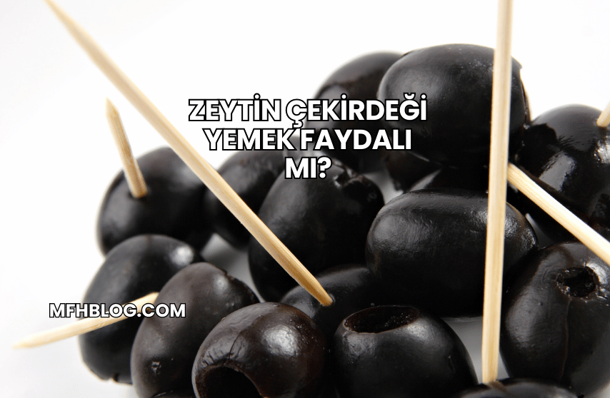 Zeytin Çekirdeği Yemek Faydalı mı?