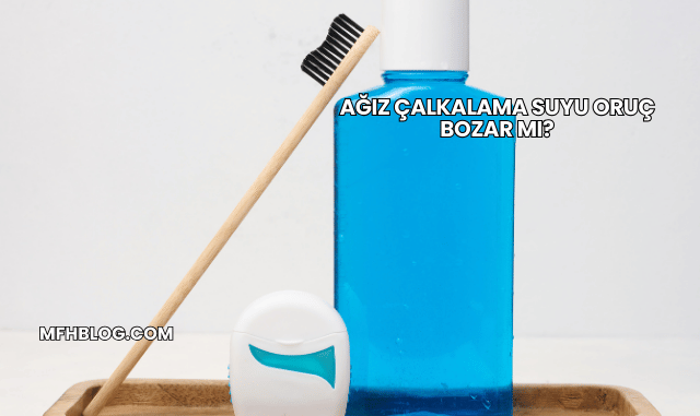 Ağız Çalkalama Suyu Oruç Bozar mı?