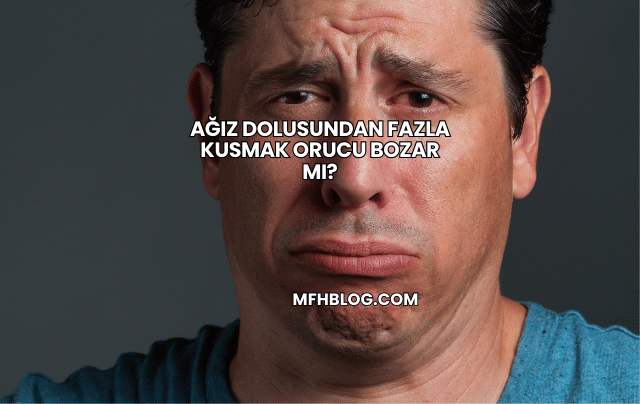 Ağız Dolusundan Fazla Kusmak Orucu Bozar mı?