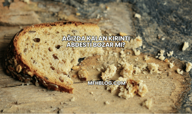 Ağızda Kalan Kırıntı Abdesti Bozar mı?