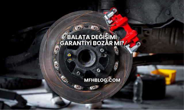 Balata Değişimi Garantiyi Bozar mı?