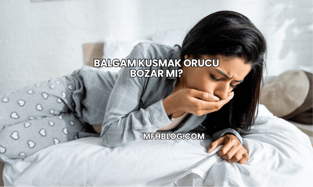 Balgam Kusmak Orucu Bozar mı?