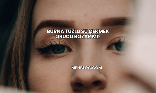 Burna Tuzlu Su Çekmek Orucu Bozar mı?