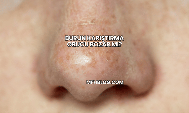 Burun Karıştırma Orucu Bozar mı?