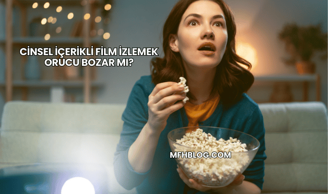 Cinsel İçerikli Film İzlemek Orucu Bozar mı?