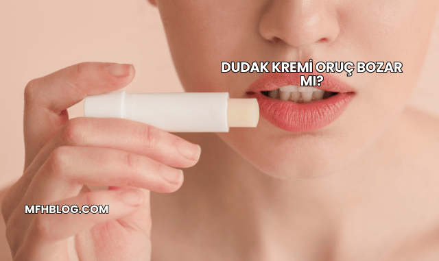 Dudak Kremi Oruç Bozar mı?