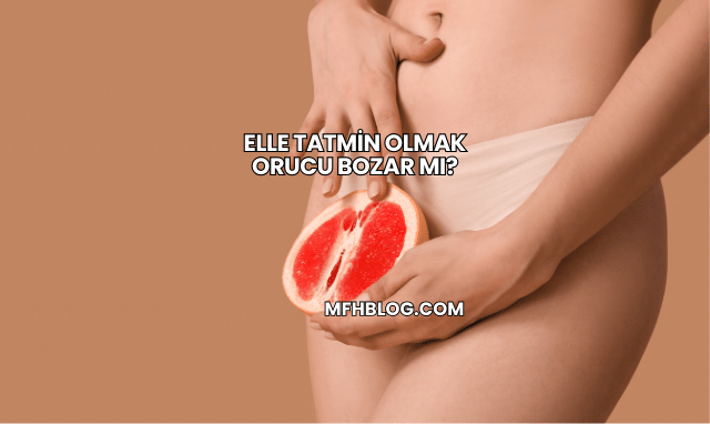 Elle Tatmin Olmak Orucu Bozar mı?