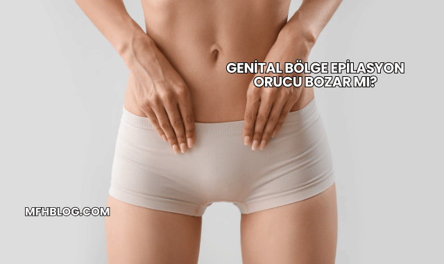 Genital Bölge Epilasyon Orucu Bozar mı?