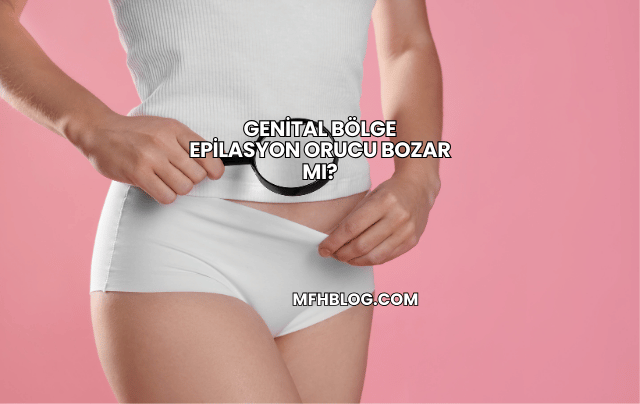 Genital Bölge Epilasyon Orucu Bozar mı?