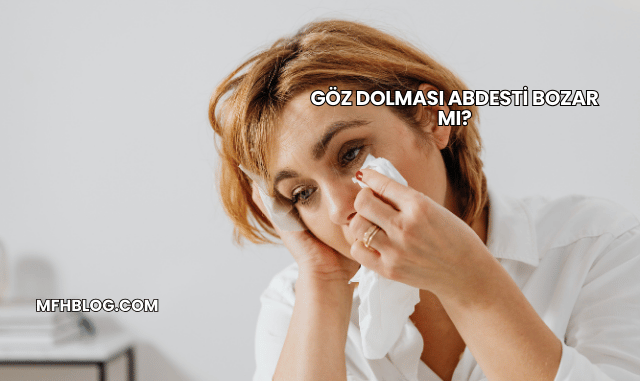 Göz Dolması Abdesti Bozar mı?