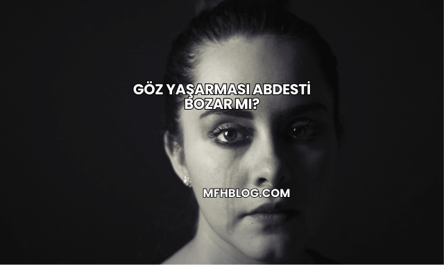 Göz Yaşarması Abdesti Bozar mı?