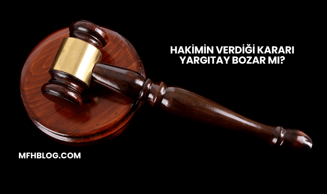 Hakimin Verdiği Kararı Yargıtay Bozar mı?