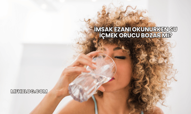 İmsak Ezanı Okunurken Su İçmek Orucu Bozar mı?