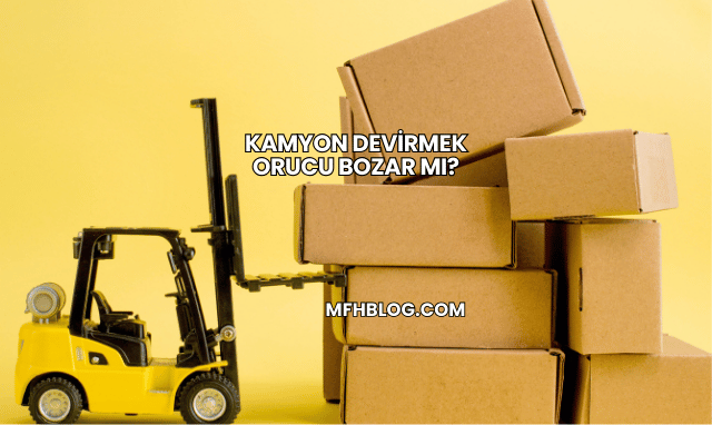 Kamyon Devirmek Orucu Bozar mı?