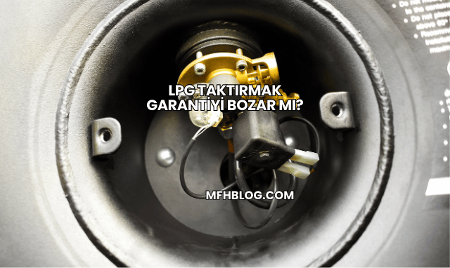 LPG Taktırmak Garantiyi Bozar mı?