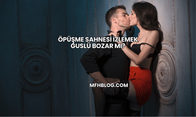 Öpüşme Sahnesi İzlemek Guslü Bozar mı?