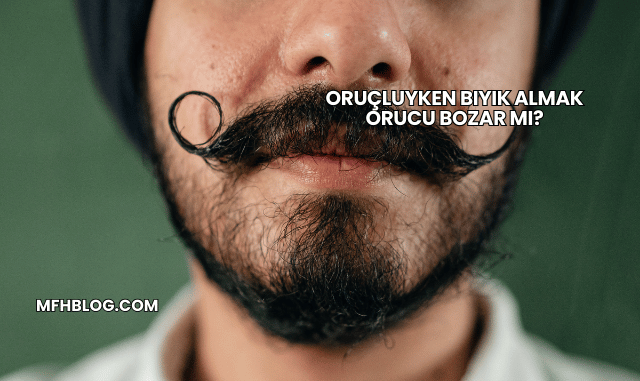 Oruçluyken Bıyık Almak Orucu Bozar mı?