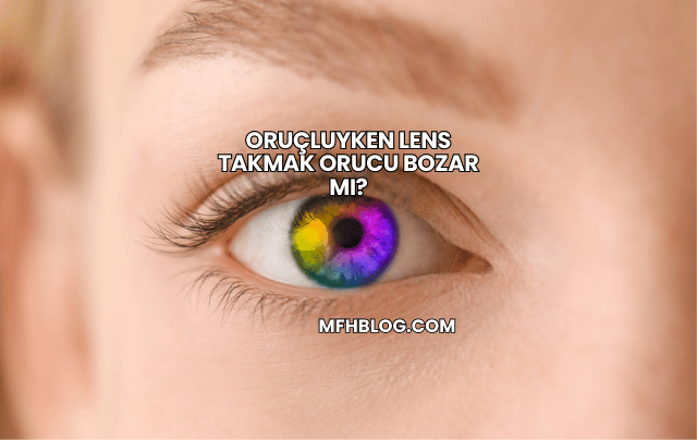 Oruçluyken Lens Takmak Orucu Bozar mı?