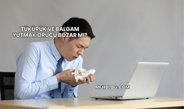 Tükürük ve Balgam Yutmak Orucu Bozar mı?