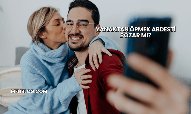 Yanaktan Öpmek Abdesti Bozar mı?