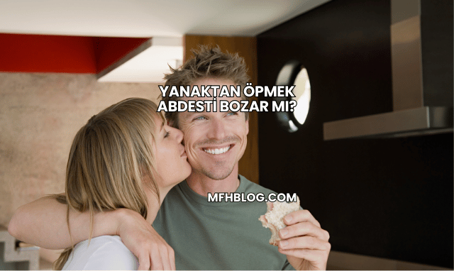 Yanaktan Öpmek Abdesti Bozar mı?