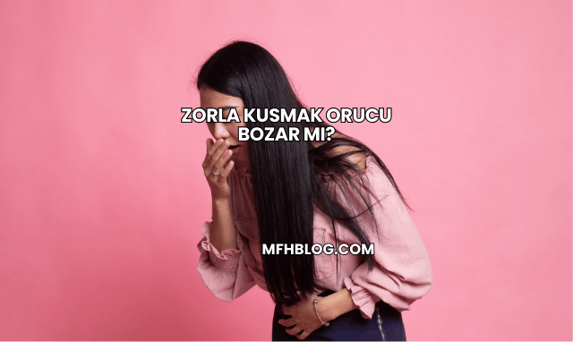 Zorla Kusmak Orucu Bozar mı?